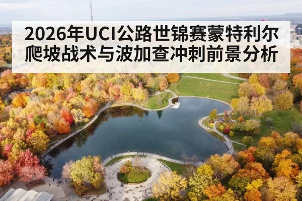 2026年UCI公路世锦赛蒙特利尔爬坡战术与波加查冲刺前景分析